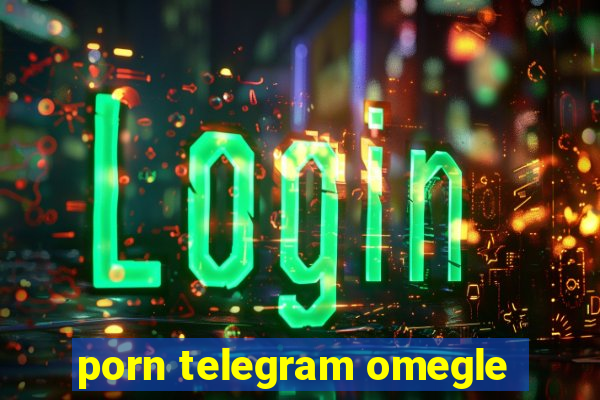 porn telegram omegle
